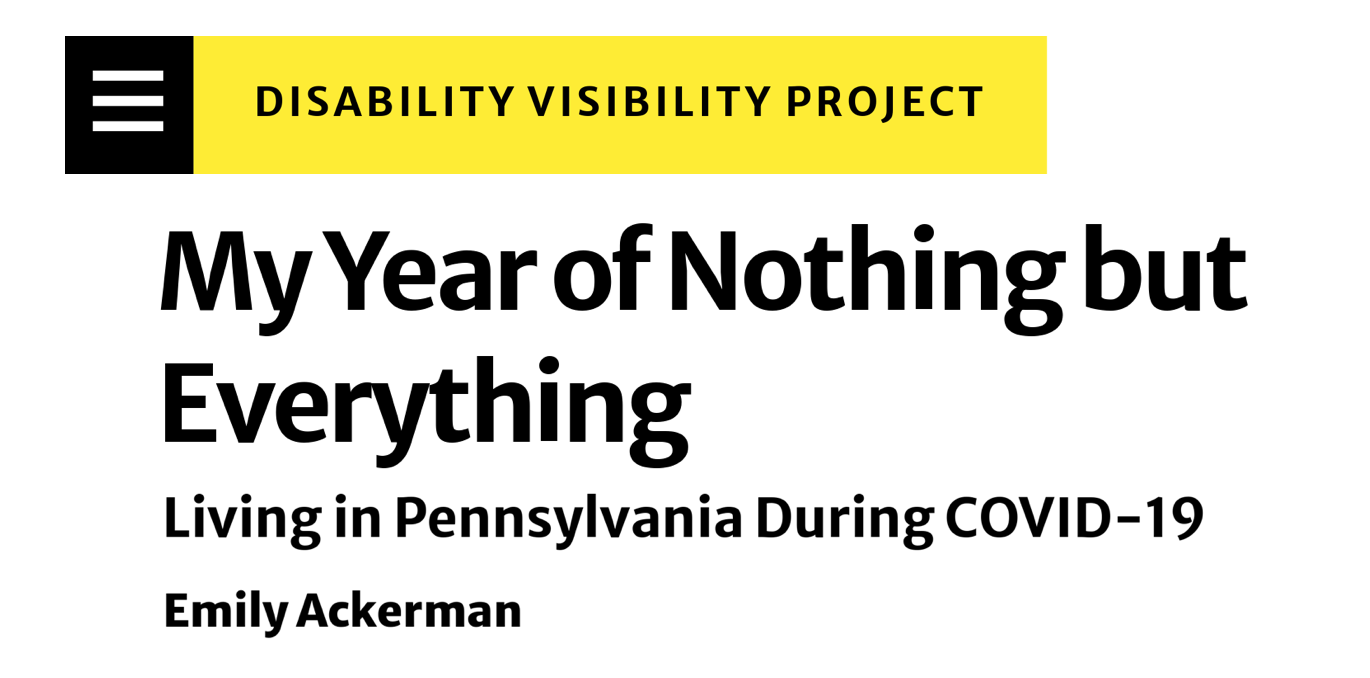 Disability Visibility Project. My Year of Nothing but Everything. Living in Pennsylvania During COVID-19. Emily Ackerman